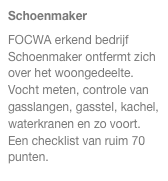 Schoenmaker
FOCWA erkend bedrijf Schoenmaker ontfermt zich over het woongedeelte.
Vocht meten, controle van gasslangen, gasstel, kachel, waterkranen en zo voort.
Een checklist van ruim 70 punten.